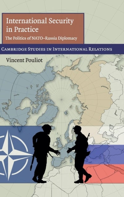 International Security in Practice - The Politics of NATO-Russia Diplomacy
