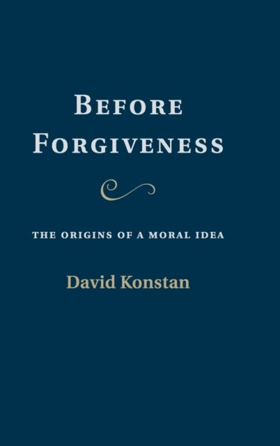 Before Forgiveness - The Origins of a Moral Idea