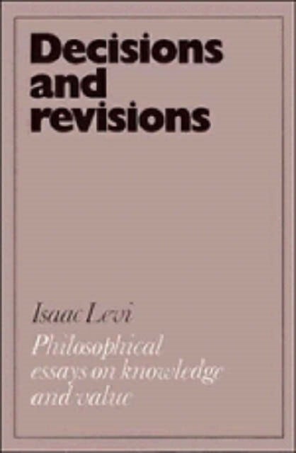 Decisions and Revisions - Philosophical Essays on Knowledge and Value