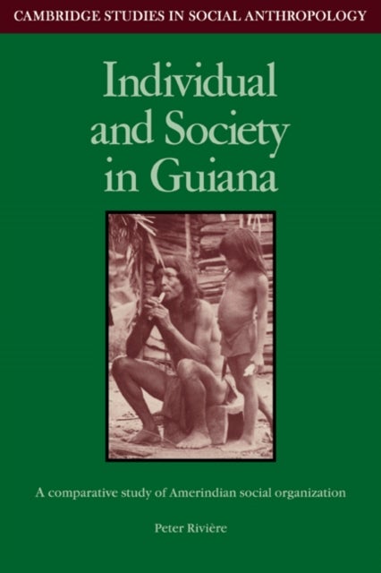 Individual and Society in Guiana - A Comparative Study of Amerindian Social Organisation