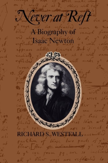 Never at Rest - A Biography of Isaac Newton