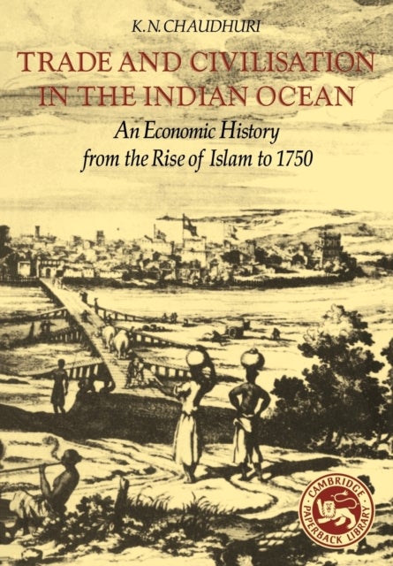 Trade and Civilisation in the Indian Ocean - An Economic History from the Rise of Islam to 1750