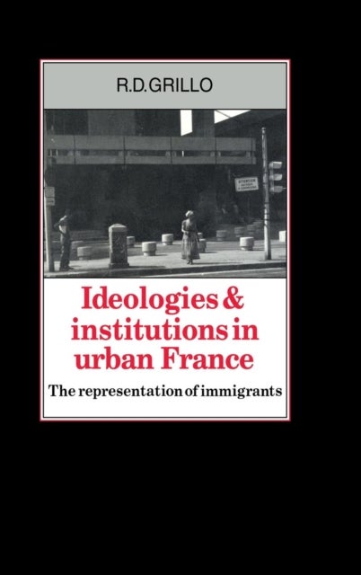 Ideologies and Institutions in Urban France - The Representation of Immigrants