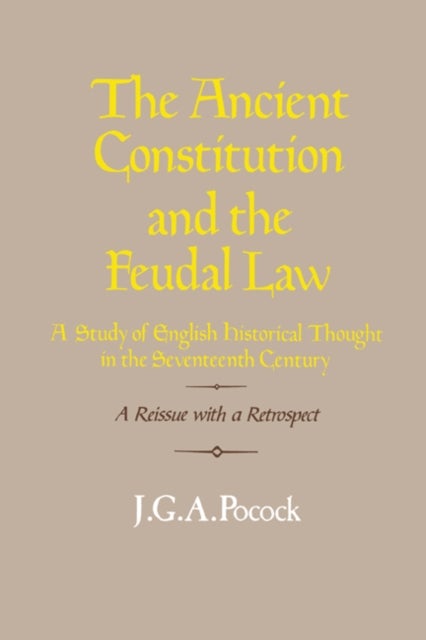 The Ancient Constitution and the Feudal Law - A Study of English Historical Thought in the Seventeenth Century