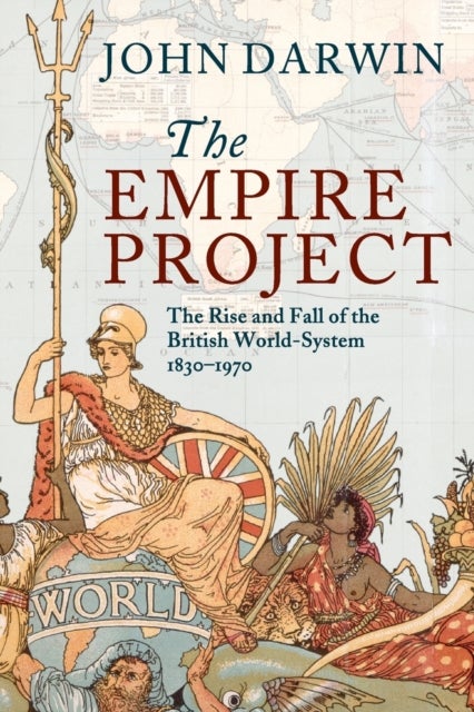 The Empire Project - The Rise and Fall of the British World-System, 1830–1970