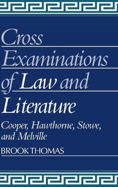 Cross-Examinations of Law and Literature - Cooper, Hawthorne, Stowe, and Melville