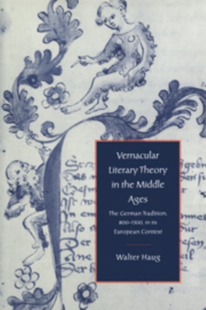 Vernacular Literary Theory in the Middle Ages - The German Tradition, 800–1300, in its European Context