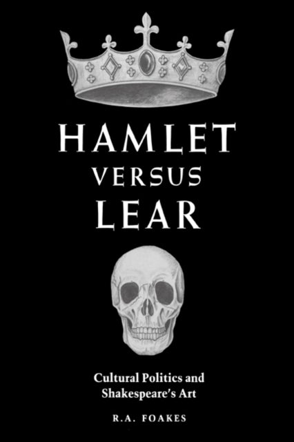 Hamlet versus Lear - Cultural Politics and Shakespeare's Art