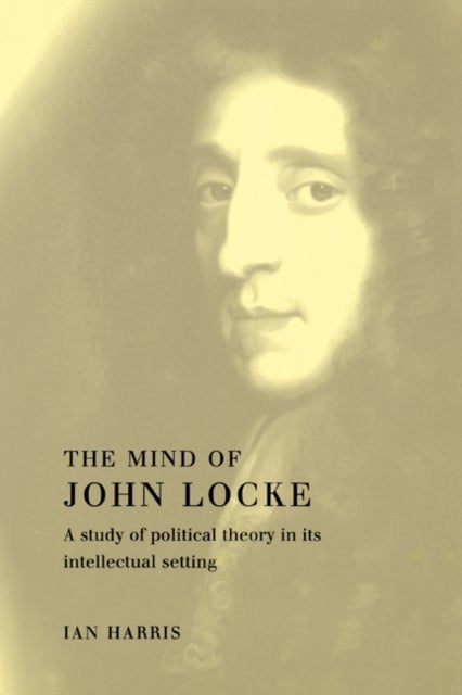 The Mind of John Locke - A Study of Political Theory in its Intellectual Setting