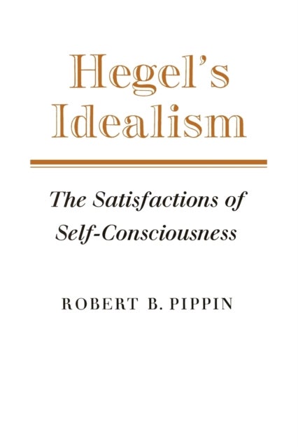 Hegel's Idealism - The Satisfactions of Self-Consciousness