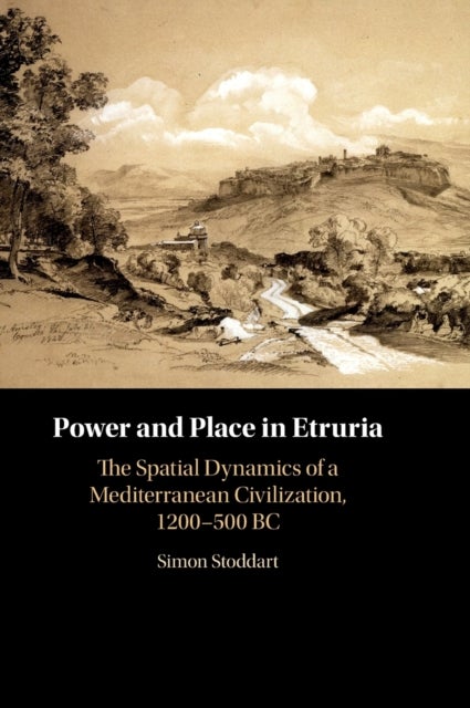 Power and Place in Etruria: Volume 1 - The Spatial Dynamics of a Mediterranean Civilization, 1200–500 BC