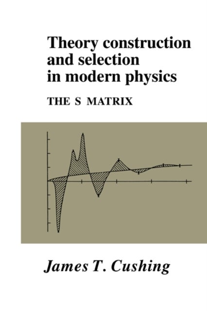 Theory Construction and Selection in Modern Physics - The S Matrix