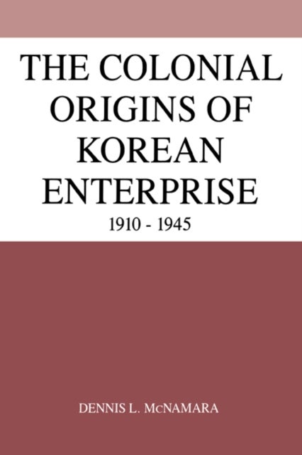 The Colonial Origins of Korean Enterprise - 1910–1945