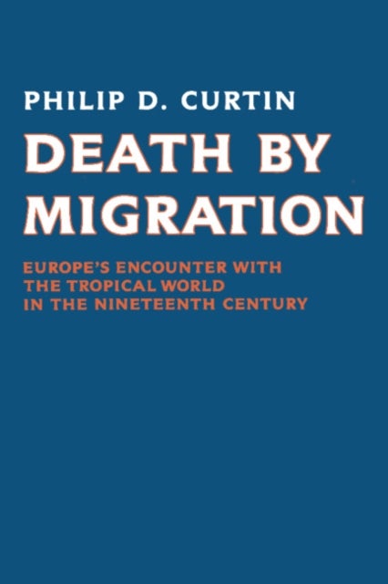 Death by Migration - Europe's Encounter with the Tropical World in the Nineteenth Century