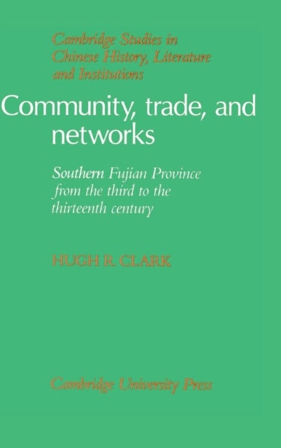Community, Trade, and Networks - Southern Fujian Province from the Third to the Thirteenth Century