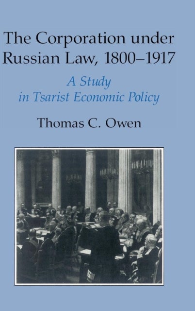 The Corporation under Russian Law, 1800–1917 - A Study in Tsarist Economic Policy