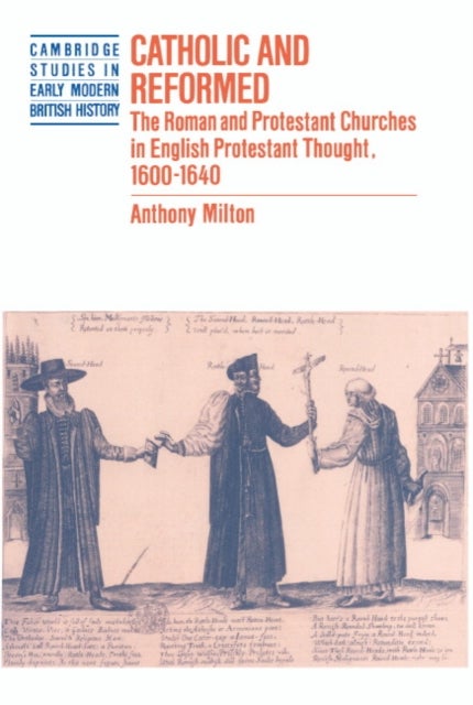 Catholic and Reformed - The Roman and Protestant Churches in English Protestant Thought, 1600–1640
