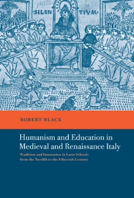 Humanism and Education in Medieval and Renaissance Italy - Tradition and Innovation in Latin Schools from the Twelfth to the Fifteenth Century