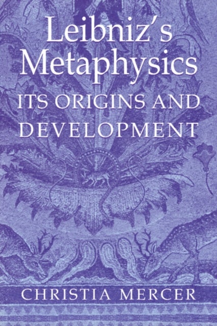 Leibniz's Metaphysics - Its Origins and Development