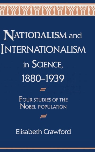 Nationalism and Internationalism in Science, 1880–1939 - Four Studies of the Nobel Population