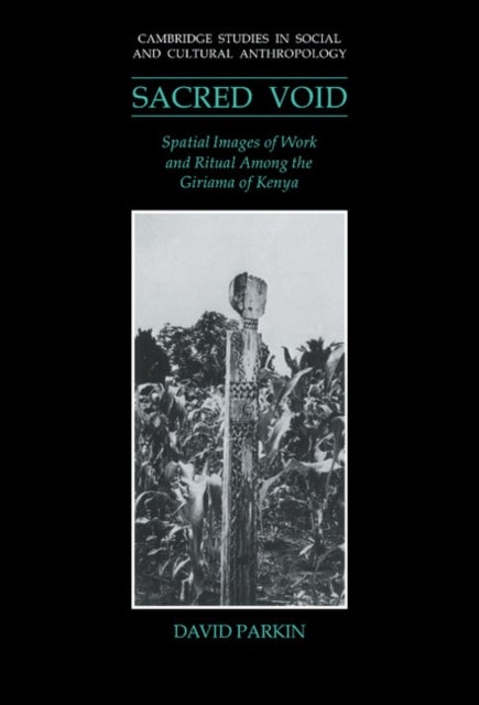 The Sacred Void - Spatial Images of Work and Ritual among the Giriama of Kenya