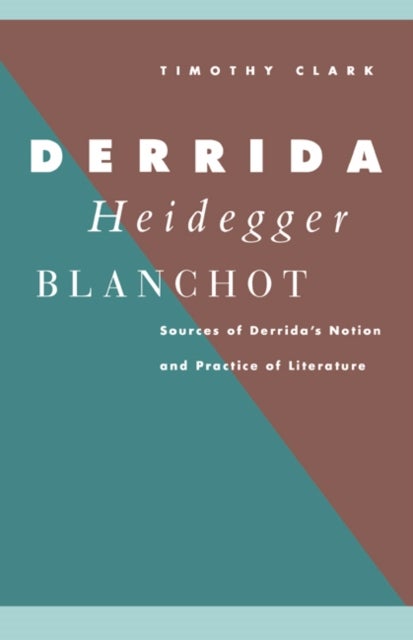 Derrida, Heidegger, Blanchot - Sources of Derrida's Notion and Practice of Literature