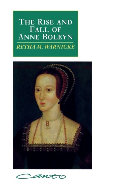 The Rise and Fall of Anne Boleyn - Family Politics at the Court of Henry VIII