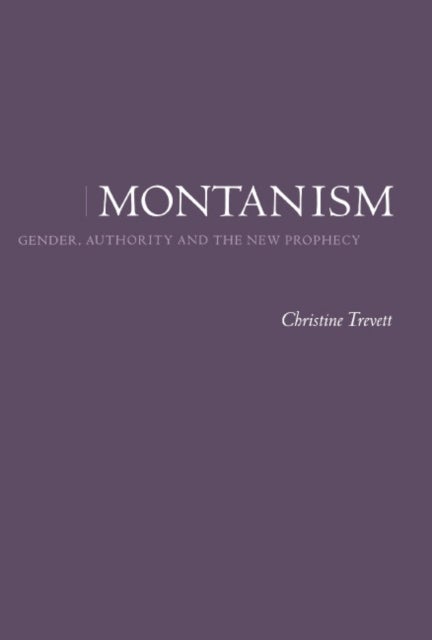 Montanism - Gender, Authority and the New Prophecy