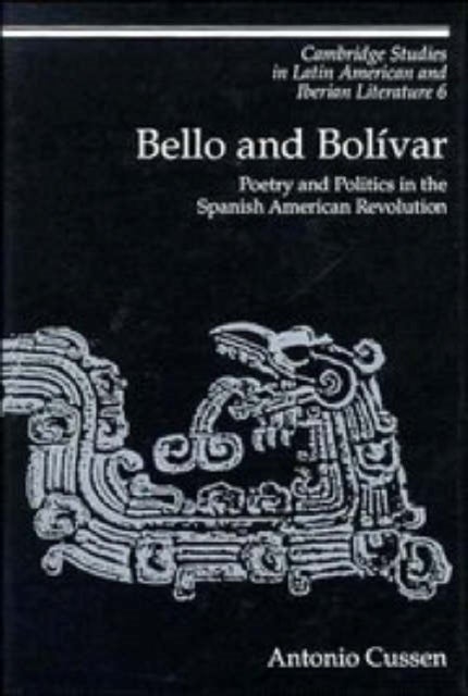 Bello and Bolivar - Poetry and Politics in the Spanish American Revolution
