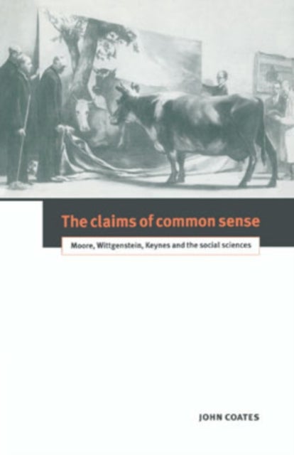 The Claims of Common Sense - Moore, Wittgenstein, Keynes and the Social Sciences