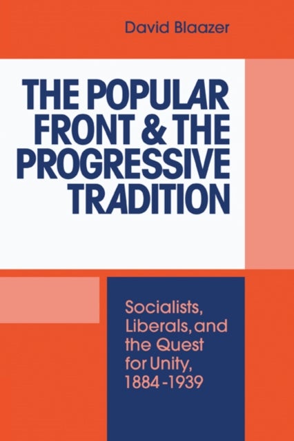 The Popular Front and the Progressive Tradition - Socialists, Liberals and the Quest for Unity, 1884–1939