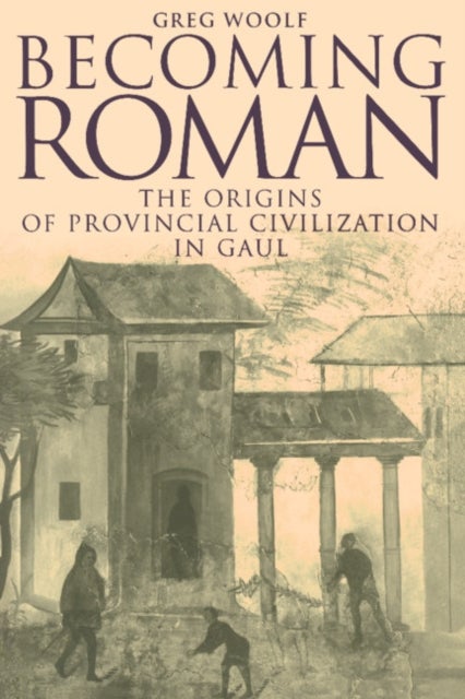 Becoming Roman - The Origins of Provincial Civilization in Gaul