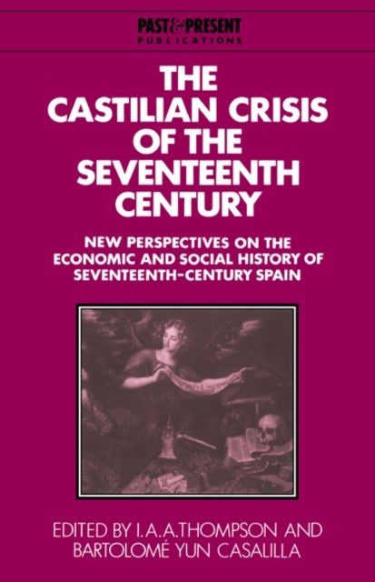 The Castilian Crisis of the Seventeenth Century - New Perspectives on the Economic and Social History of Seventeenth-Century Spain