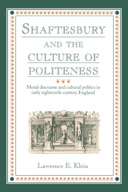 Shaftesbury and the Culture of Politeness - Moral Discourse and Cultural Politics in Early Eighteenth-Century England