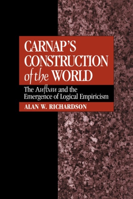 Carnap's Construction of the World - The Aufbau and the Emergence of Logical Empiricism