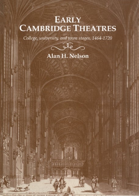 Early Cambridge Theatres - College, University and Town Stages, 1464–1720