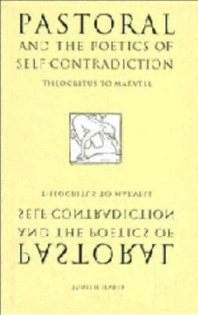 Pastoral and the Poetics of Self-Contradiction - Theocritus to Marvell