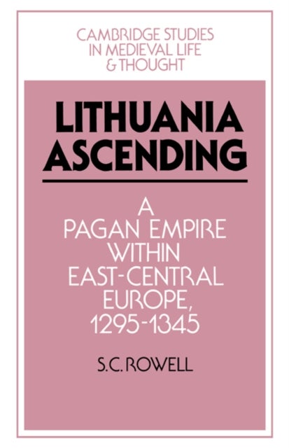 Lithuania Ascending - A Pagan Empire within East-Central Europe, 1295–1345
