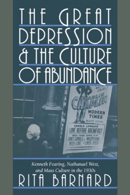 The Great Depression and the Culture of Abundance - Kenneth Fearing, Nathanael West, and Mass Culture in the 1930s