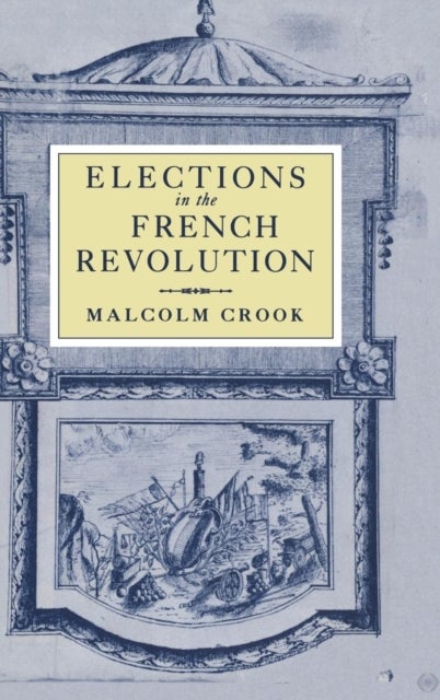 Elections in the French Revolution - An Apprenticeship in Democracy, 1789–1799