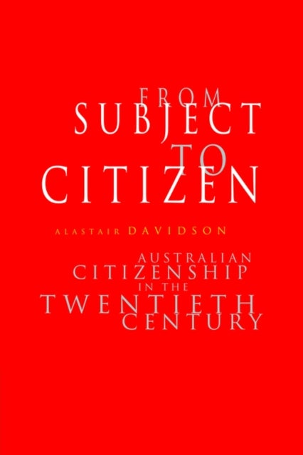 From Subject to Citizen - Australian Citizenship in the Twentieth Century