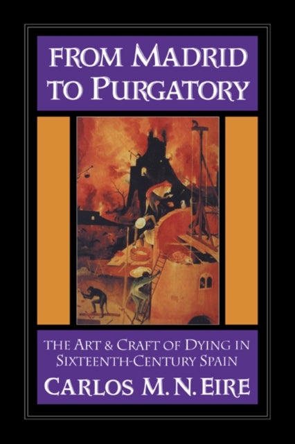 From Madrid to Purgatory - The Art and Craft of Dying in Sixteenth-Century Spain