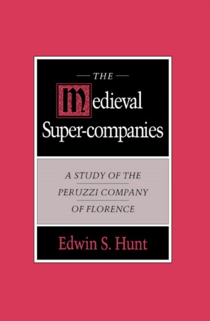 The Medieval Super-Companies - A Study of the Peruzzi Company of Florence