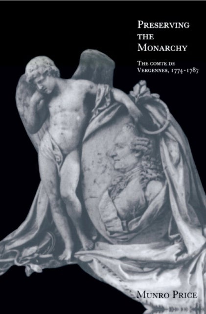 Preserving the Monarchy - The Comte de Vergennes 1774–1787