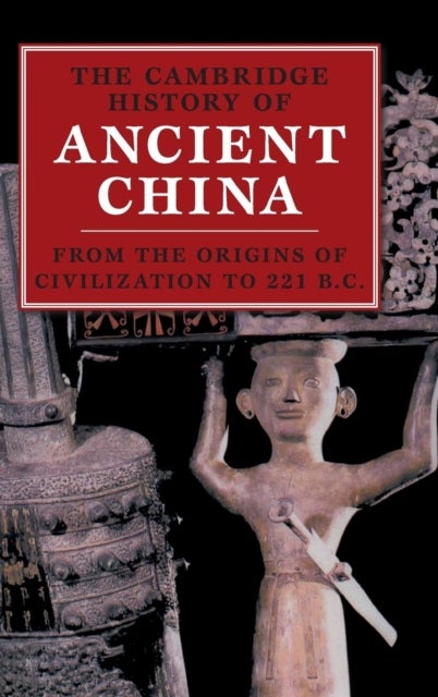 The Cambridge History of Ancient China - From the Origins of Civilization to 221 BC