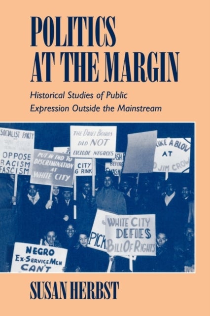 Politics at the Margin - Historical Studies of Public Expression outside the Mainstream