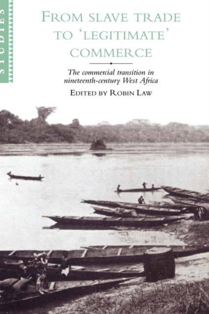 From Slave Trade to 'Legitimate' Commerce - The Commercial Transition in Nineteenth-Century West Africa
