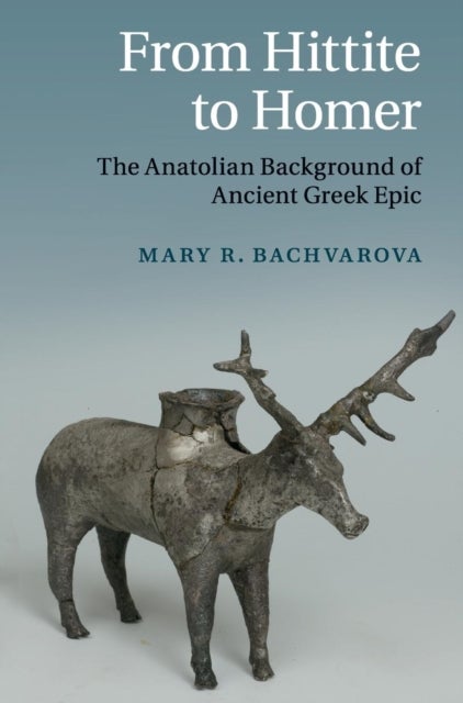 From Hittite to Homer - The Anatolian Background of Ancient Greek Epic