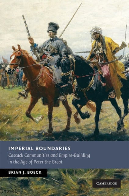 Imperial Boundaries - Cossack Communities and Empire-Building in the Age of Peter the Great