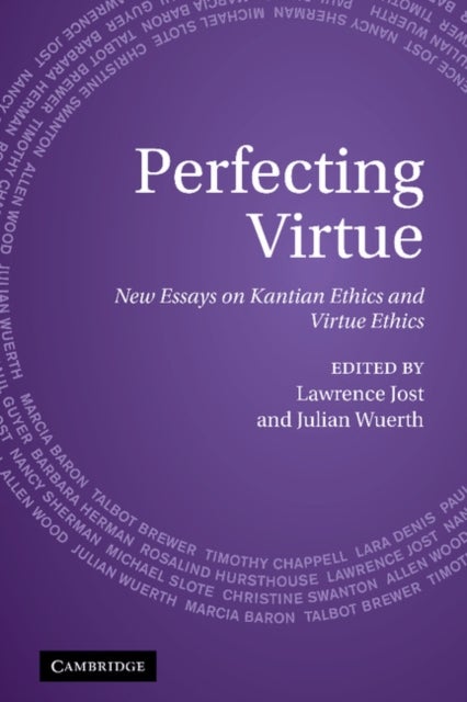 Perfecting Virtue - New Essays on Kantian Ethics and Virtue Ethics